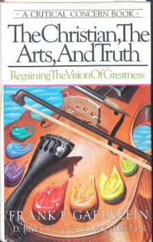 Hardcover The Christian, the Arts, and Truth: Regaining the Vision of Greatness Book