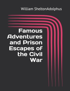 Famous Adventures and Prison Escapes of the Civil War