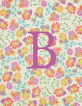 Paperback B: Monogram Initial B Notebook for Women and Girls-Bright Floral-120 Pages 8.5 x 11 Book