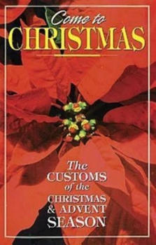 Paperback Come to Christmas: The Customs of the Christmas & Advent Season Book