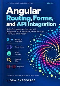 Angular Routing, Forms, and API Integration: Build Connected Applications with Navigation, Form Validation, HTTP Services, Search, and Pagination (The Practical Angular 22 Series)