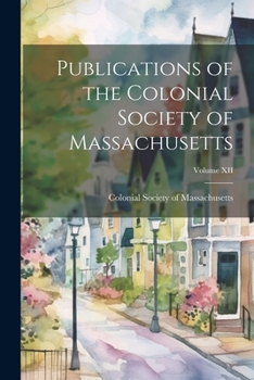 Paperback Publications of the Colonial Society of Massachusetts; Volume XII Book