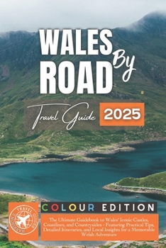 Wales by Road: Unlock the Ultimate Wales Adventure Through Detailed Guide, Must-See Attractions, Accommodation & Dining Recommendations, and Easy to ... (Exploring the Heart of Britain and Ireland)