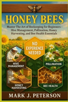 Paperback Honey Bees: Master The Art of Beekeeping for Beginners - Hive Management, Pollination, Honey Harvesting, and Bee Health Essentials Book
