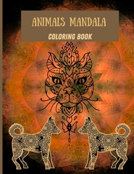 Animals Mandala Coloring Book: Adult Coloring Book Animals & Mandalas/Over 200 Pages With Animals