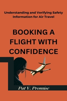 Paperback Booking a Flight with Confidence: Understanding and Verifying Safety Information for Air Travel Book