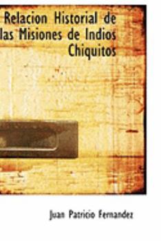 Paperback Relacion Historial de Las Misiones de Indios Chiquitos Book