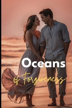 Oceans of Forgiveness: A Love Rekindled by the Shores of Forgiveness