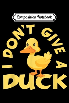 Composition Notebook: Funny Duck Lover Gift I Don't Give A Duck  Journal/Notebook Blank Lined Ruled 6x9 100 Pages