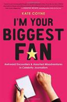 Hardcover I'm Your Biggest Fan: Awkward Encounters and Assorted Misadventures in Celebrity Journalism Book