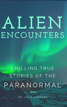 ALIEN ENCOUNTERS: Chilling True Stories of the Paranormal