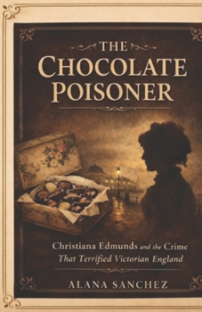 The Chocolate Poisoner: Christiana Edmunds and the Crime That Terrified Victorian England