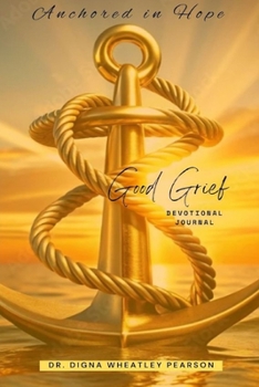 Paperback Anchored In Hope: Good Grief Devotional Journal: Good Grief Devotional Journal Book