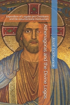 Paperback Athenagoras and the Divine Logos: Exposition of Legatio pro Christianis and De resurrectione mortuorum Book