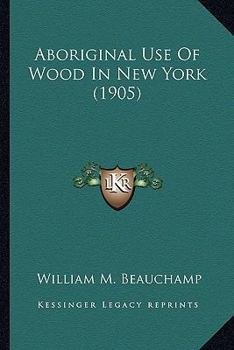 Paperback Aboriginal Use Of Wood In New York (1905) Book