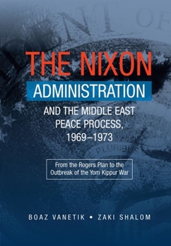 Hardcover The Nixon Administration and the Middle East Peace Process, 1969-1973: From the Rogers Plan to the Outbreak of the Yom Kippur War Book