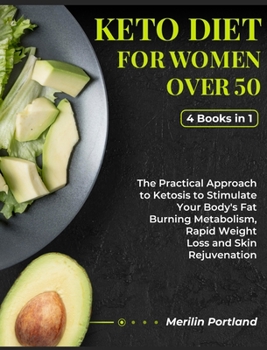 Keto Diet for Women Over 50: The Practical Approach to Ketosis to Stimulate Your Body's Fat Burning Metabolism, Rapid Weight Loss and Skin Rejuvenation