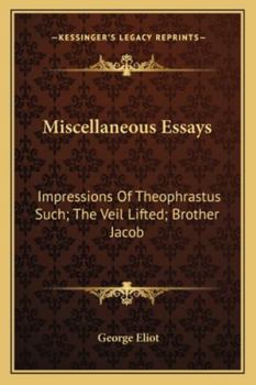 Miscellaneous Essays; Impressions of Theophrastus Such; The Veil Lifted; Brother Jacob