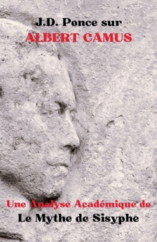 J.D. Ponce sur Albert Camus: Une Analyse Académique de Le Mythe de Sisyphe (Existentialisme) (French Edition)