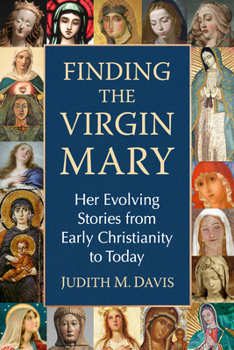 Paperback Finding the Virgin Mary: Her Evolving Stories from Early Christianity to Today Book