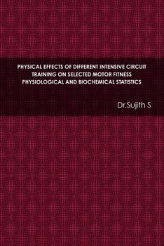 Paperback Physical Effects of Different Intensive Circuit Training on Selected Motor Fitness Physiological and Biochemical Statistics Book