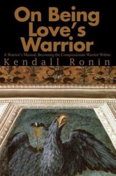 Paperback On Being Love's Warrior: A Warrior's Manual, Becoming the Compassionate Warrior Within Book