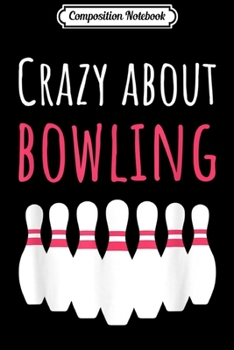 Composition Notebook: Women Bowlers Gift Crazy About Bowling Journal/Notebook Blank Lined Ruled 6x9 100 Pages