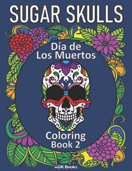 Paperback Sugar Skulls Coloring Book: Day of the Dead: Día de Los Muertos Coloring Book 2 for Adults and Teens. Great for relaxation and stress relief when Book