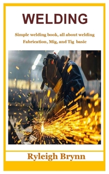 Paperback Welding: Simple welding book, all about welding Fabrication, Mig, and Tig basic Book