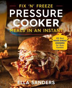 Paperback Fix 'n' Freeze Pressure Cooker Meals in an Instant: 100 Best Make-Ahead Dinners for Busy Families Book