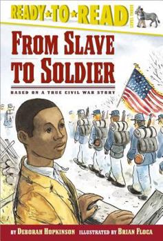 Hardcover From Slave to Soldier: Based on a True Civil War Story (Ready-To-Read Level 3) Book