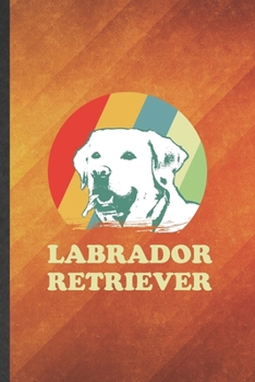 Labrador Retriever: Cute Blank Lined Labrador Retriever Notebook Journal, Graduation Appreciation Gratitude Thank You Souvenir Gag Gift, Fashionable Graphic 110 Pages