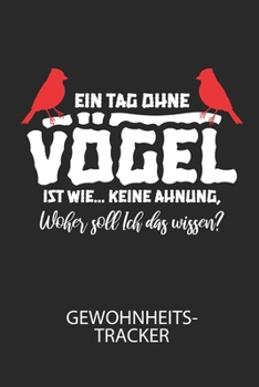 Ein Tag ohne Vögel ist wie … keine Ahnung, woher soll ich das wissen? - Gewohnheitstracker: Arbeitsbuch, um seine Gewohnheiten niederzuschreiben und ... ins positive zu verbessern! (German Edition)