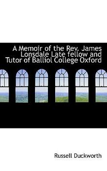 Paperback A Memoir of the REV. James Lonsdale Late Fellow and Tutor of Balliol College Oxford Book