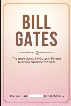 Paperback Bill Gates: The truth about Bill Gates's life and business success revealed Book