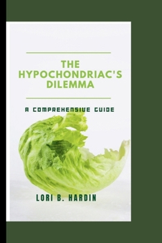 Paperback The Hypochondriac's Dilemma: A Comprehensive Guide Book