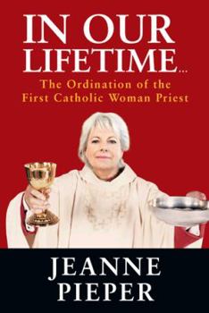 Paperback In Our Lifetime...: The Ordination of the First Catholic Woman Priest Book