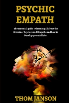 Paperback Psychic Empath: The Essential Guide to Learning All About the Secrets of Psychics and Empaths and How to Develop Your Abilities. Book