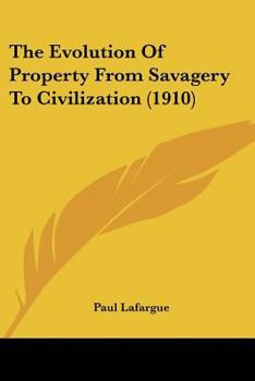 Paperback The Evolution of Property from Savagery to Civilization (1910) Book