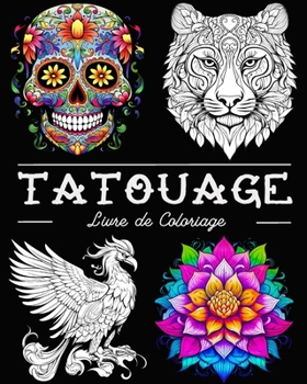 Tatouage Livre de Coloriage: Belles Images de Tatouages avec des Crânes, des Animaux, des Fleurs (French Edition)