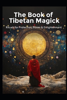 The Book of Tibetan Magick: Rituals for Protection, Power and Enlightenment