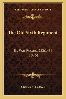 Paperback The Old Sixth Regiment: Its War Record, 1861-65 (1875) Book