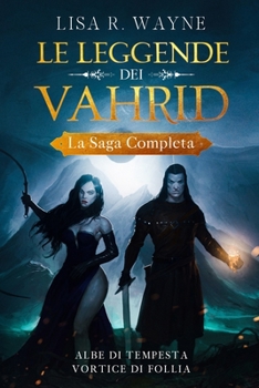 Le Leggende dei Vahrid - La Saga Completa: Albe di Tempesta - Vortice di Follia