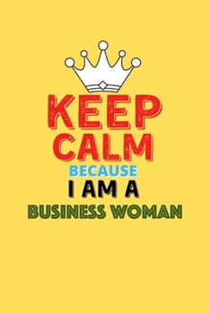 Paperback Keep Calm Because I Am A Business Woman - Funny Business Woman Notebook And Journal Gift: Lined Notebook / Journal Gift, 120 Pages, 6x9, Soft Cover, M Book