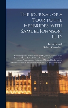 Hardcover The Journal of a Tour to the Herbrides, With Samuel Johnson, LL.D.; Containing Some Poetical Pieces by Dr. Johnson, Relative to the Tour, and Never Be Book