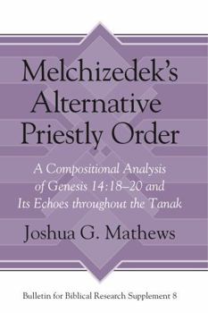 Hardcover Melchizedek's Alternative Priestly Order: A Compositional Analysis of Genesis 14:18-20 and Its Echoes Throughout the Tanak Book