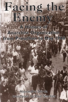 Paperback Facing the Enemy: A History of Anarchist Organization from Proudhon to May 1968 Book