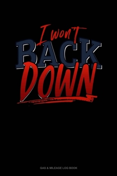 I Won't Back Down: Gas & Mileage Log Book