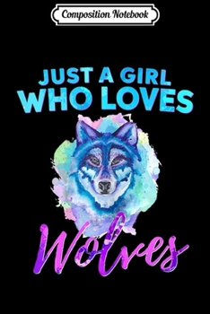 Composition Notebook: Just A Girl Who Loves Wolves Watercolor Wolf Art Journal/Notebook Blank Lined Ruled 6x9 100 Pages