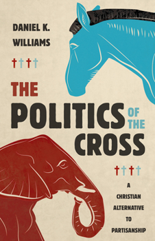 Hardcover The Politics of the Cross: A Christian Alternative to Partisanship Book